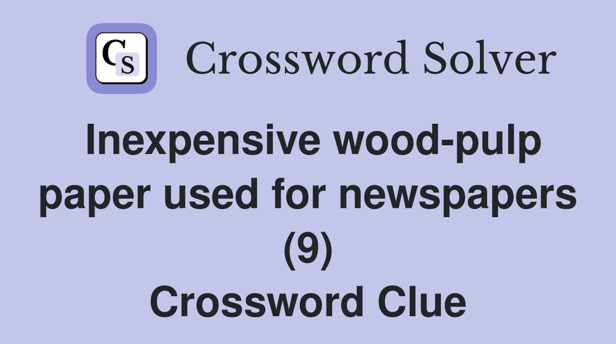 Inexpensive wood-pulp paper used for newspapers (9) Crossword Clue