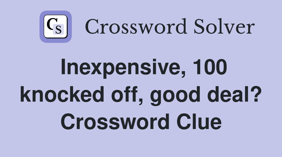 Inexpensive, 100 knocked off, good deal? Crossword Clue