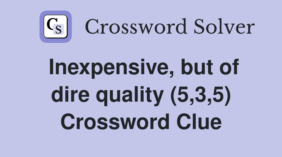 Inexpensive, but of dire quality (5,3,5) Crossword Clue