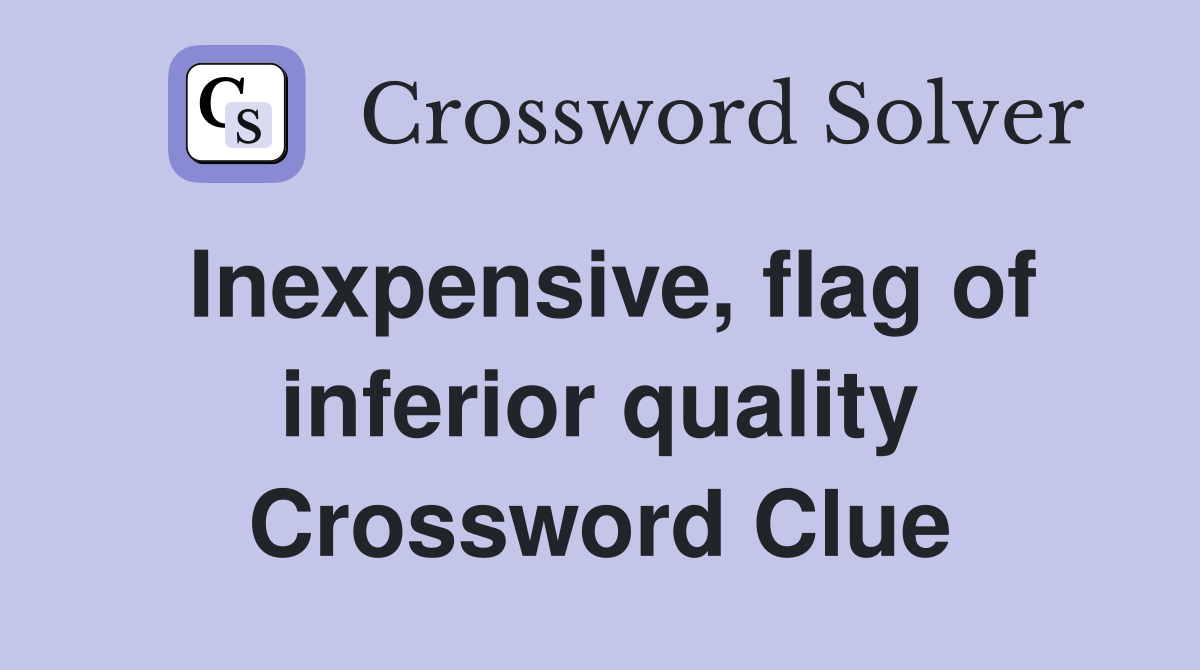 Inexpensive, flag of inferior quality Crossword Clue