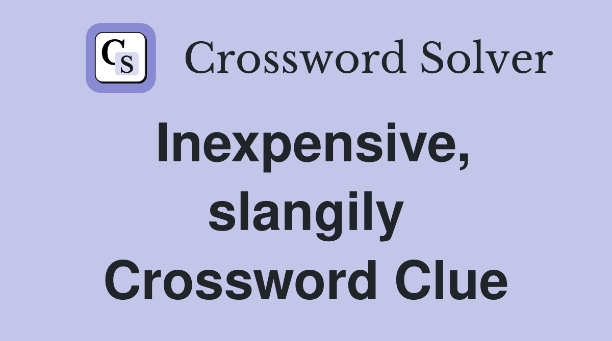 Inexpensive, slangily Crossword Clue