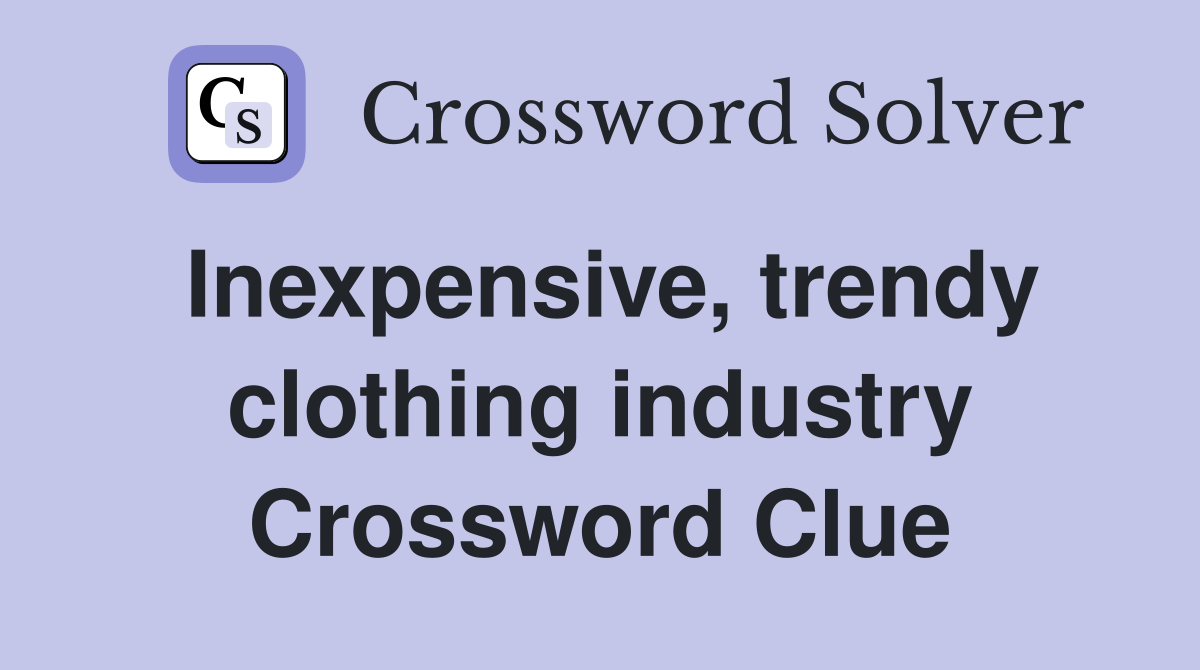 Inexpensive, trendy clothing industry Crossword Clue