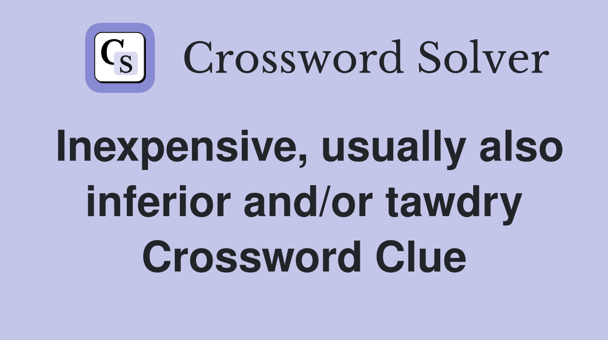Inexpensive, usually also inferior and/or tawdry Crossword Clue