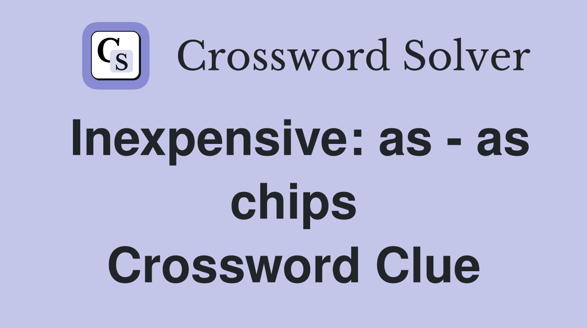 Inexpensive: as - as chips Crossword Clue