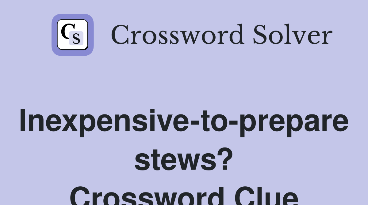 Inexpensive-to-prepare stews? Crossword Clue