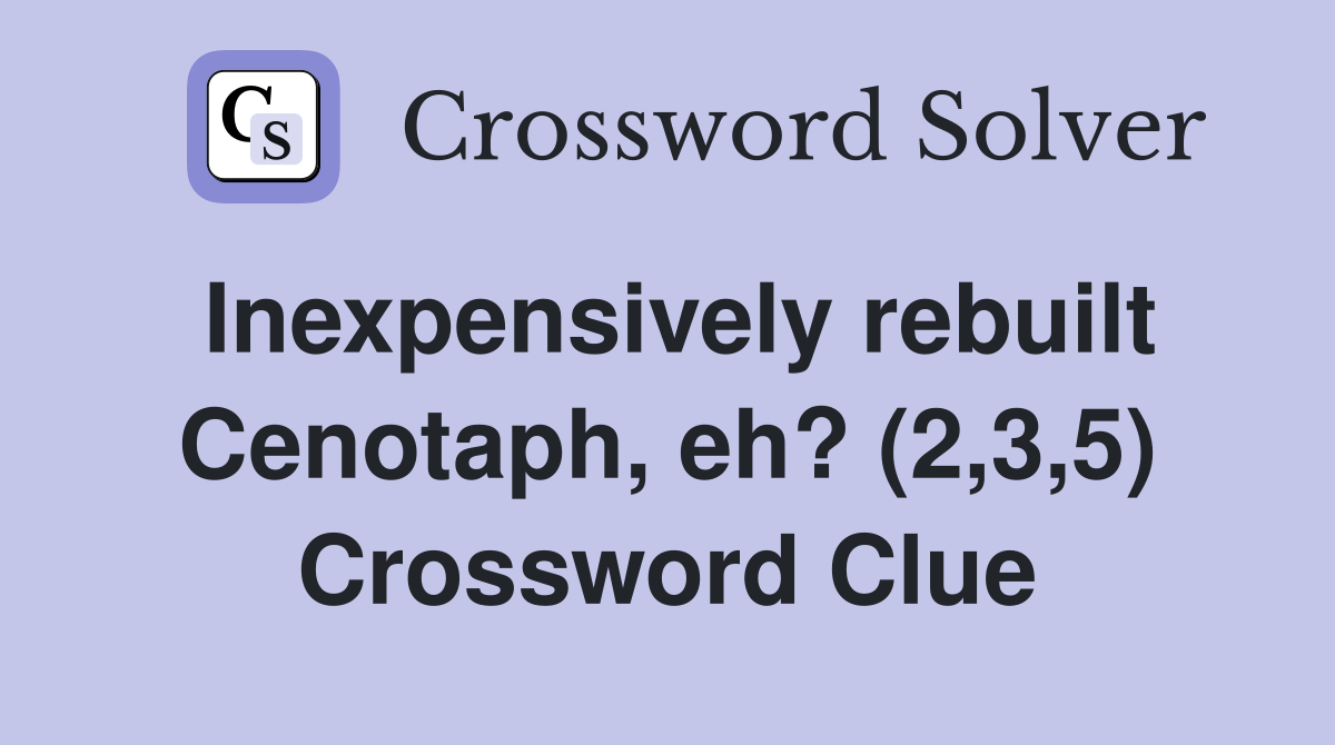 Inexpensively rebuilt Cenotaph, eh? (2,3,5) Crossword Clue