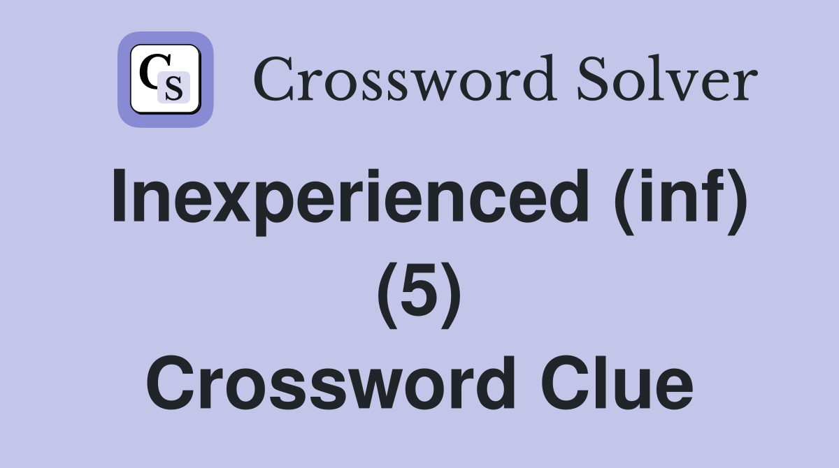 Inexperienced (inf) (5) Crossword Clue