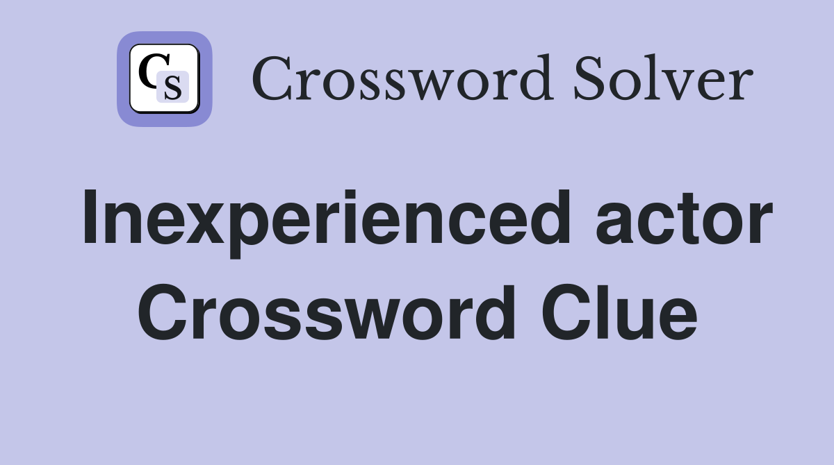 Inexperienced actor Crossword Clue