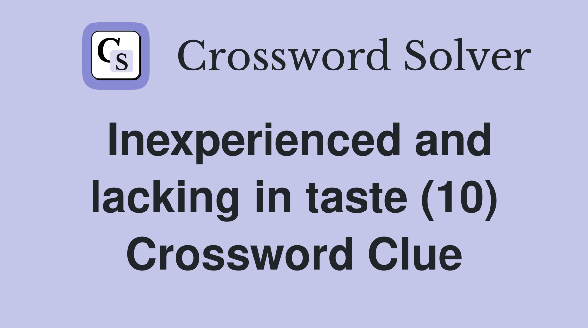 Inexperienced and lacking in taste (10) Crossword Clue