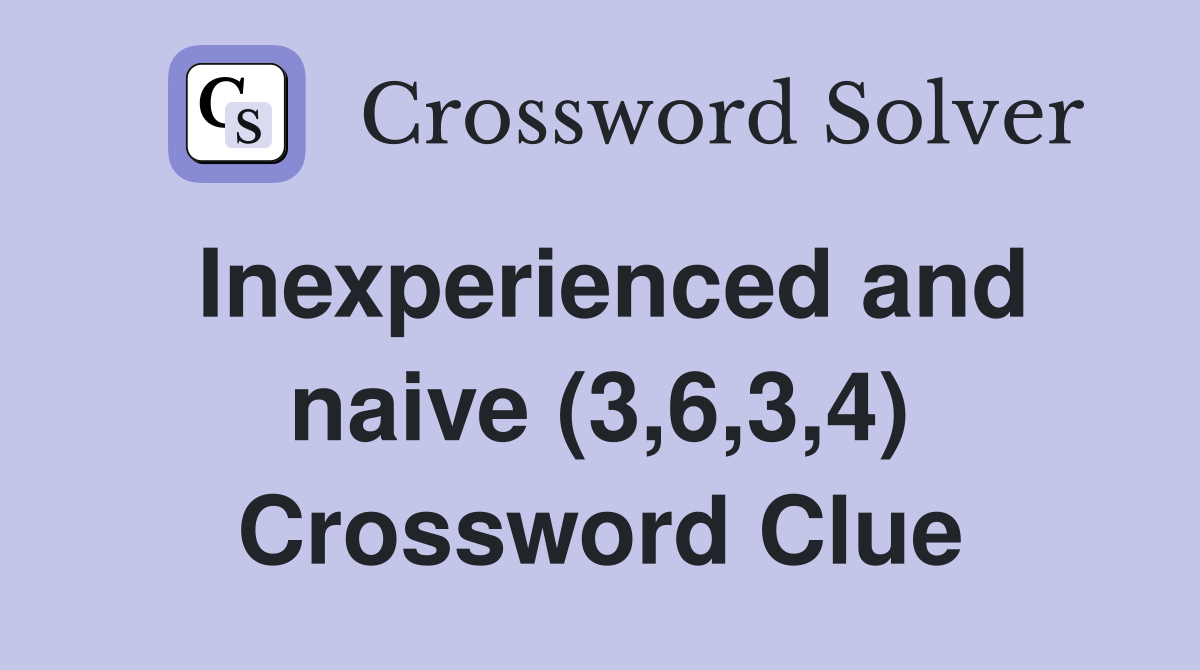 Inexperienced and naive (3,6,3,4) Crossword Clue