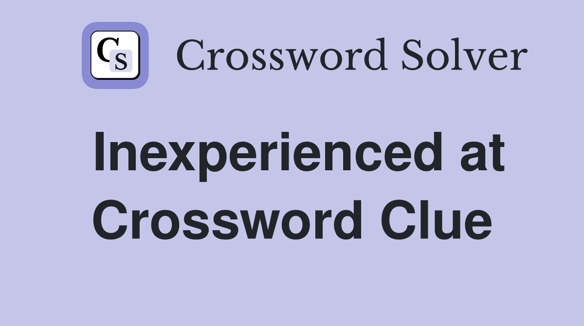 Inexperienced at Crossword Clue