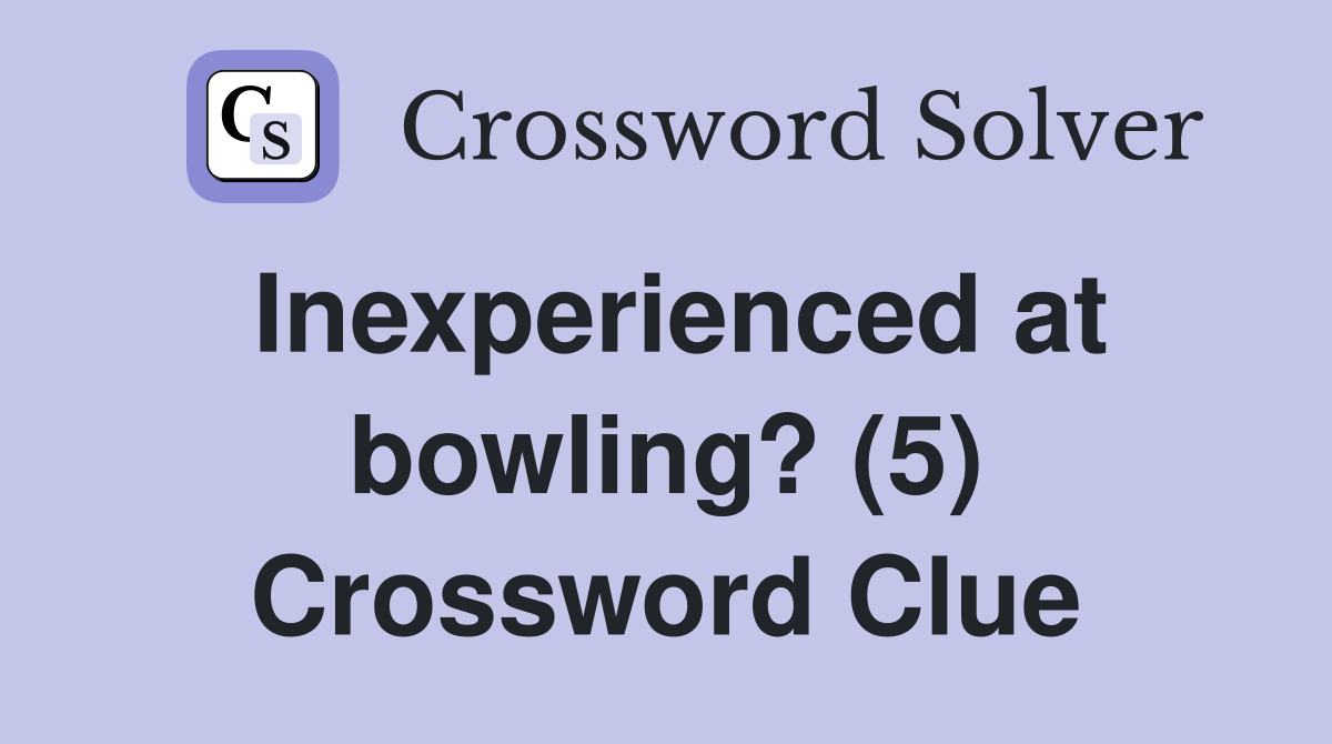 Inexperienced at bowling? (5) Crossword Clue