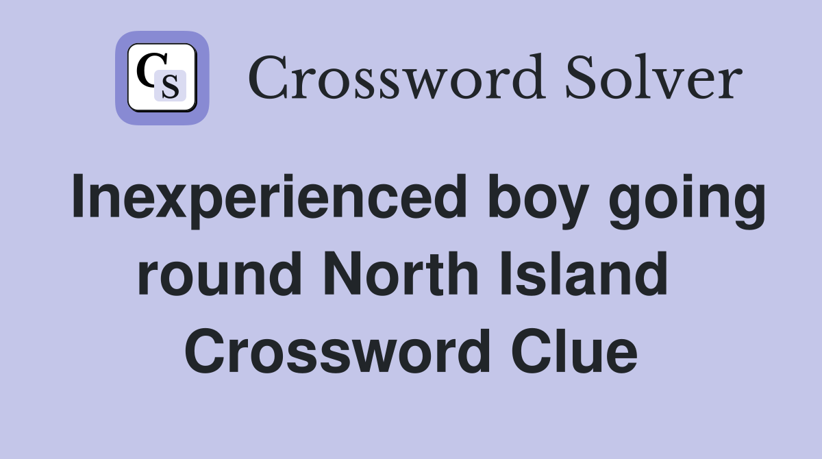Inexperienced boy going round North Island  Crossword Clue