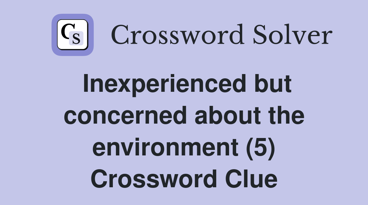 Inexperienced but concerned about the environment (5) Crossword Clue