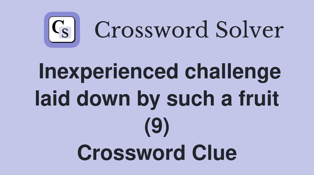 Inexperienced challenge laid down by such a fruit (9) Crossword Clue
