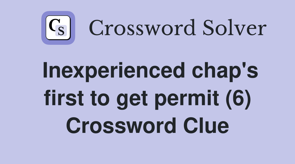 Inexperienced chap's first to get permit (6) Crossword Clue