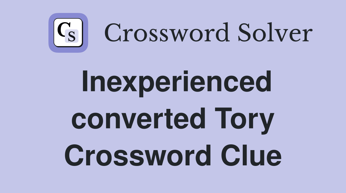 Inexperienced converted Tory Crossword Clue