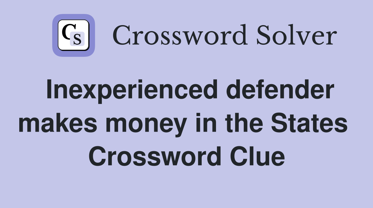 Inexperienced defender makes money in the States  Crossword Clue