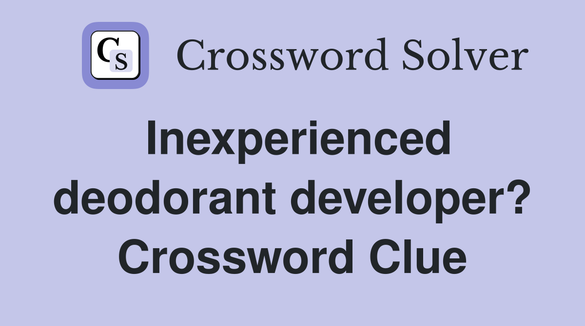Inexperienced deodorant developer? Crossword Clue