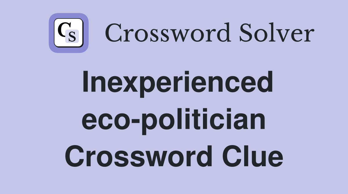 Inexperienced eco-politician Crossword Clue