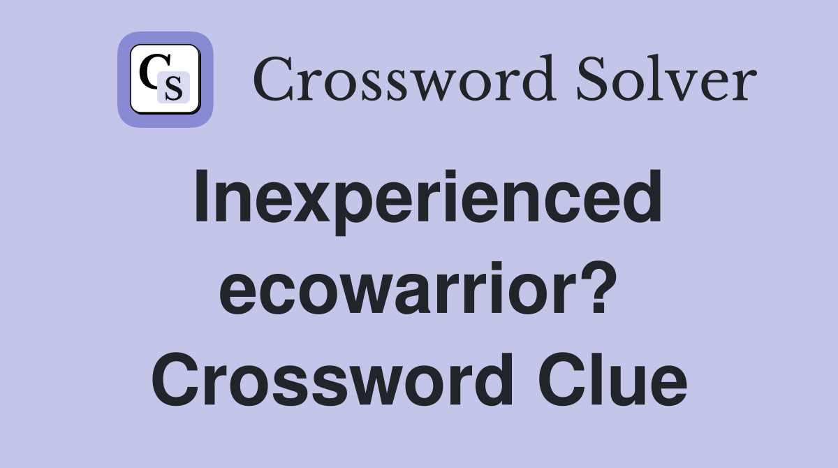 Inexperienced ecowarrior? Crossword Clue