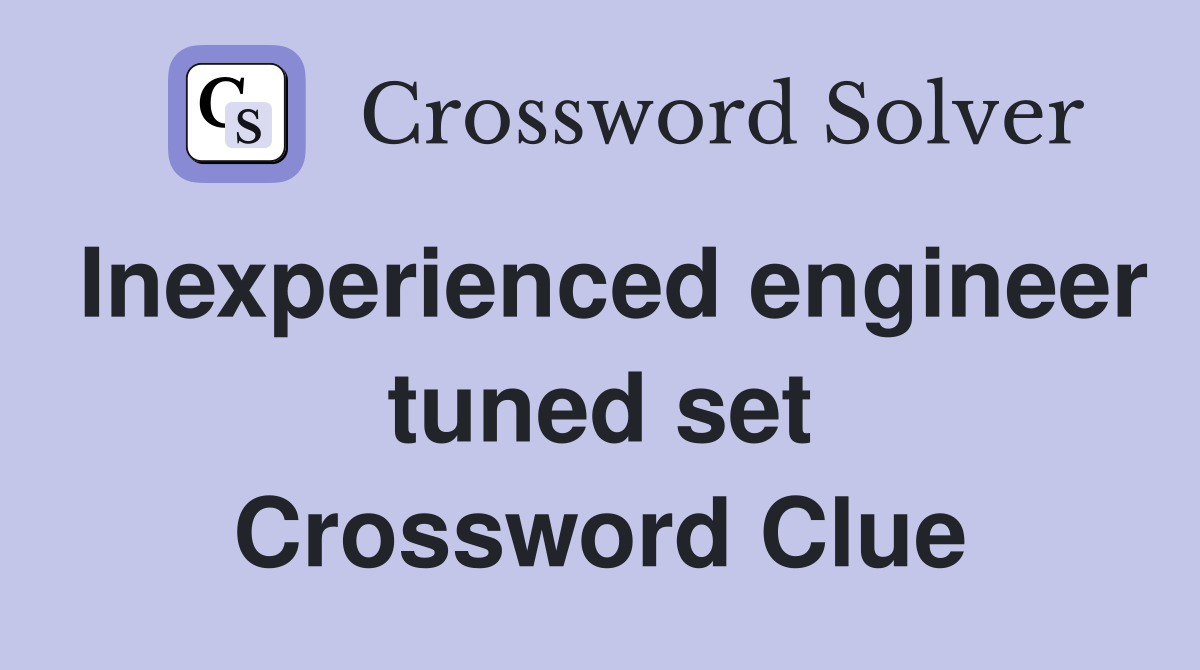 Inexperienced engineer tuned set Crossword Clue