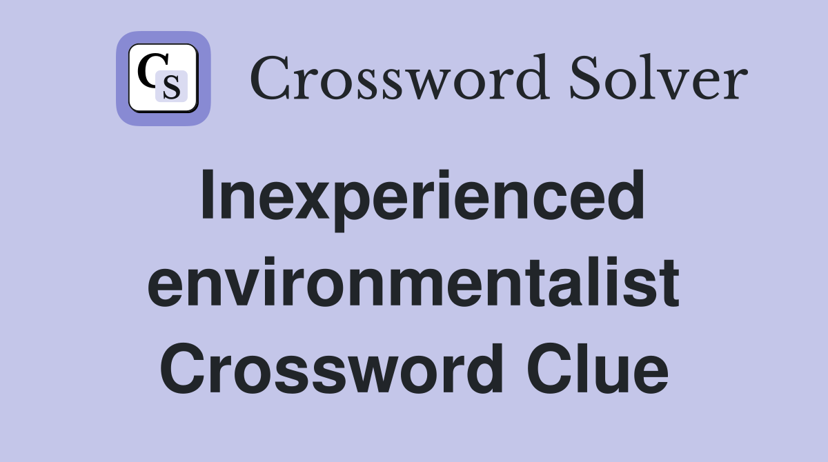Inexperienced environmentalist Crossword Clue