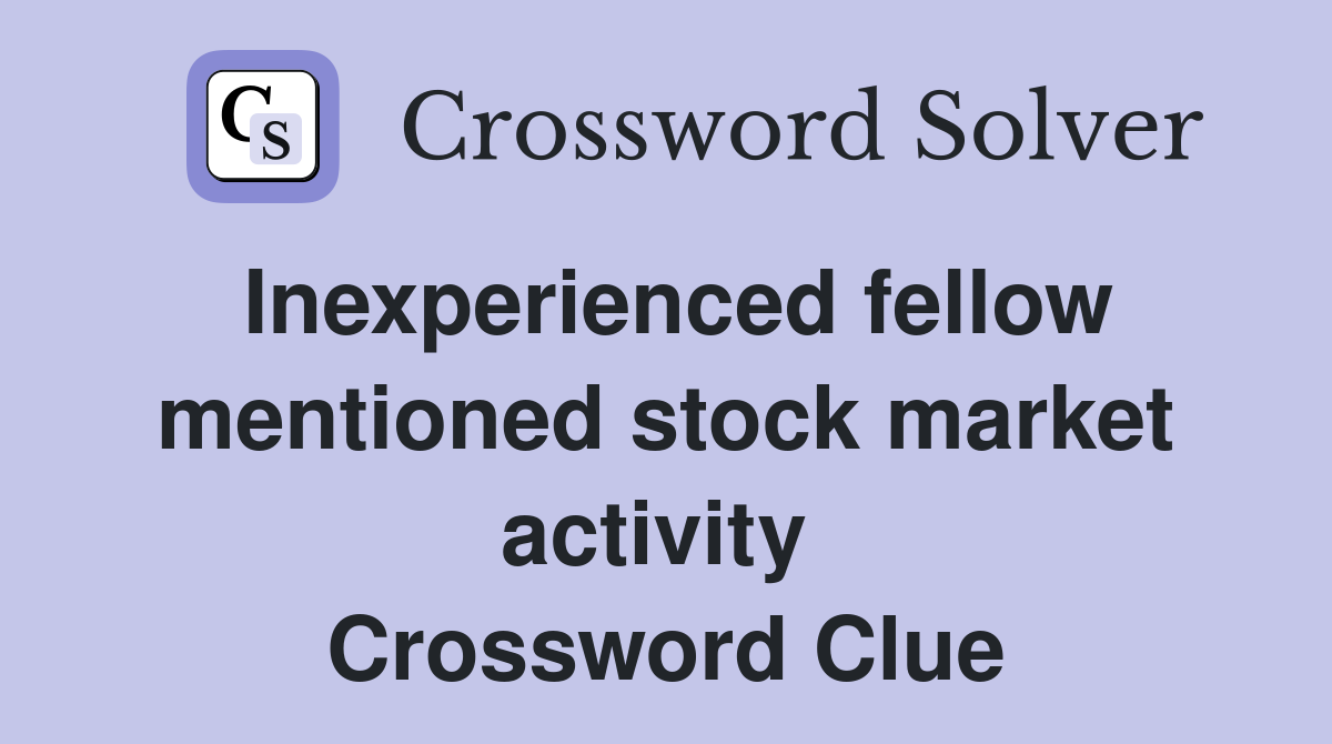 Inexperienced fellow mentioned stock market activity  Crossword Clue
