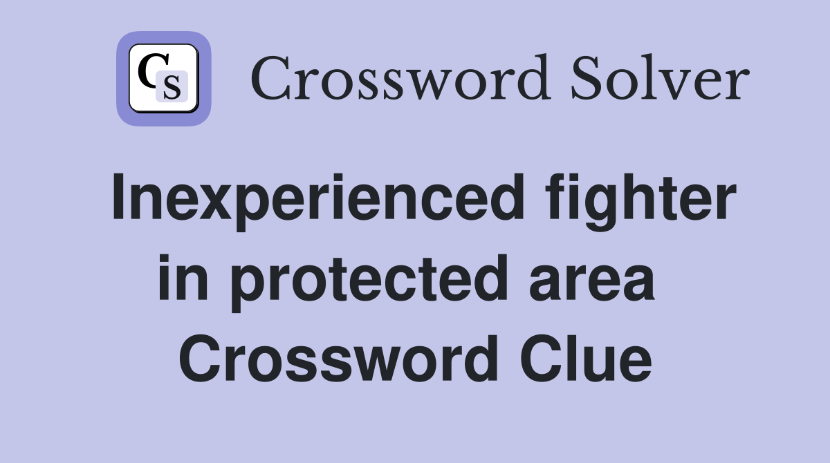 Inexperienced fighter in protected area  Crossword Clue