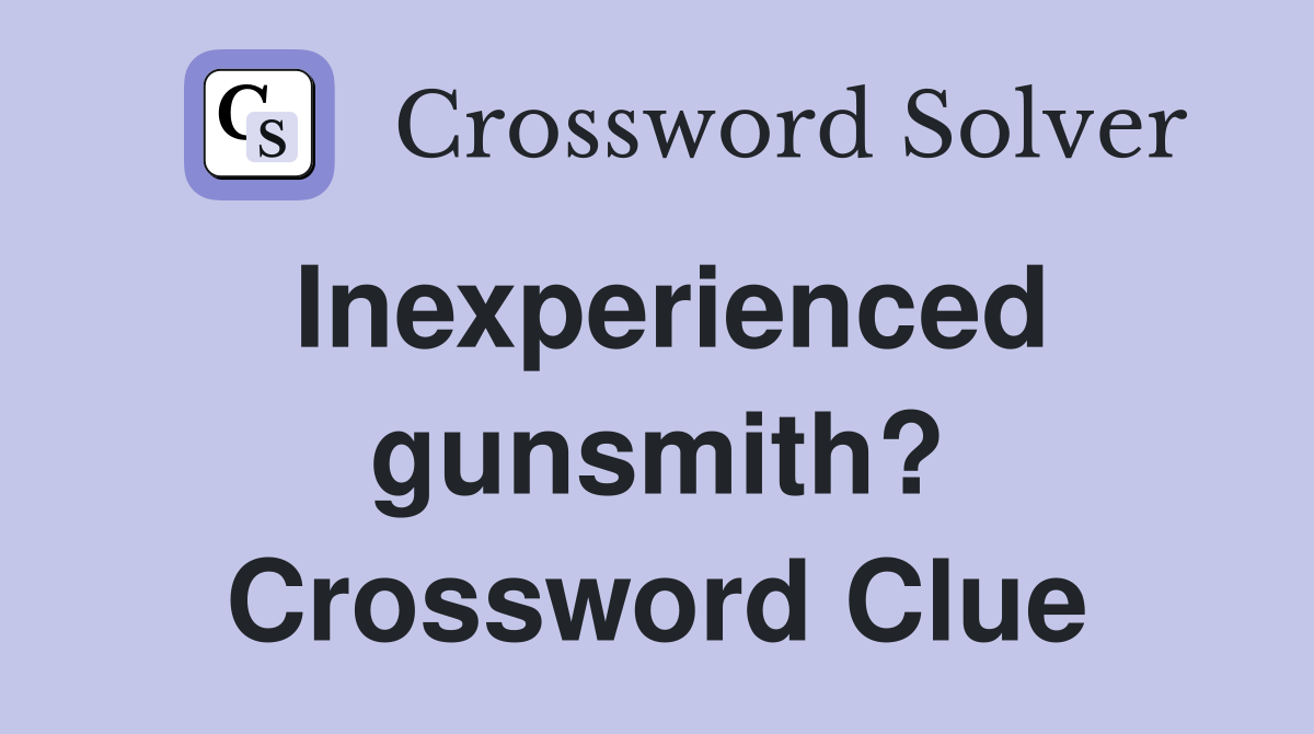 Inexperienced gunsmith? Crossword Clue