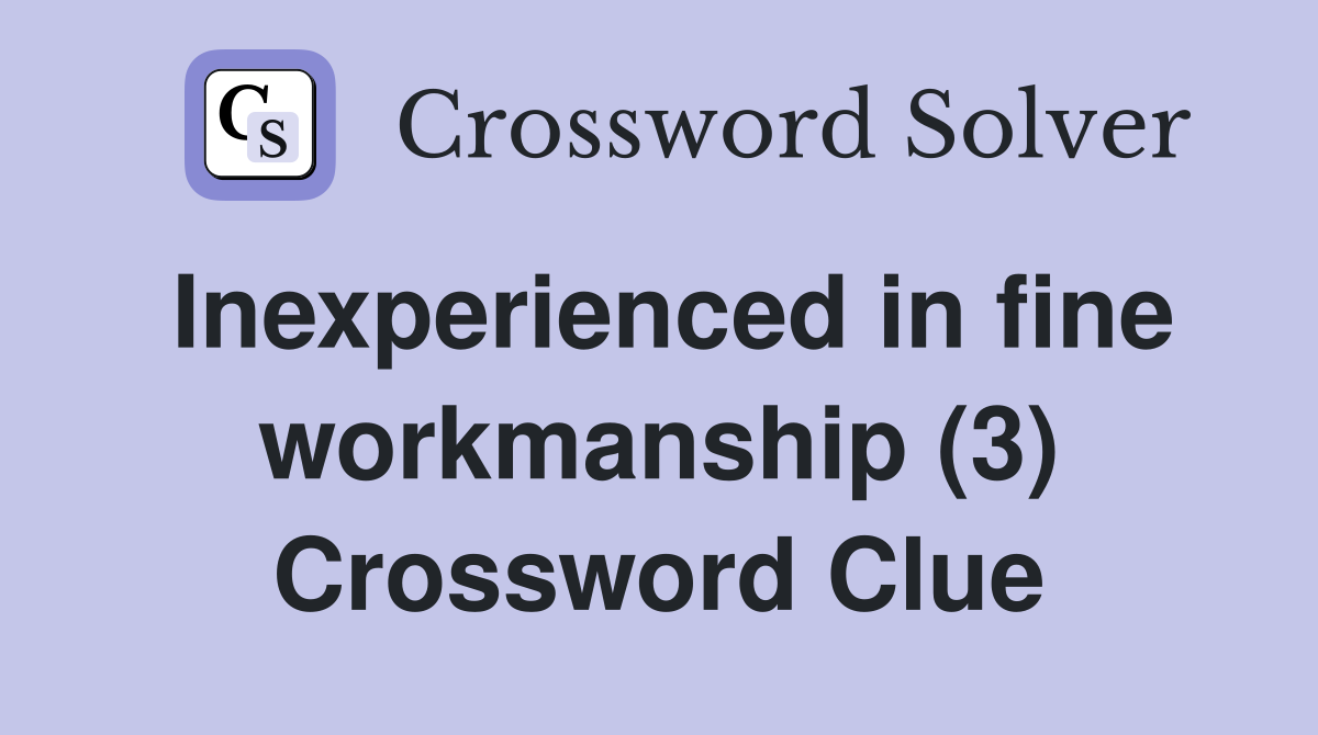 Inexperienced in fine workmanship (3) Crossword Clue