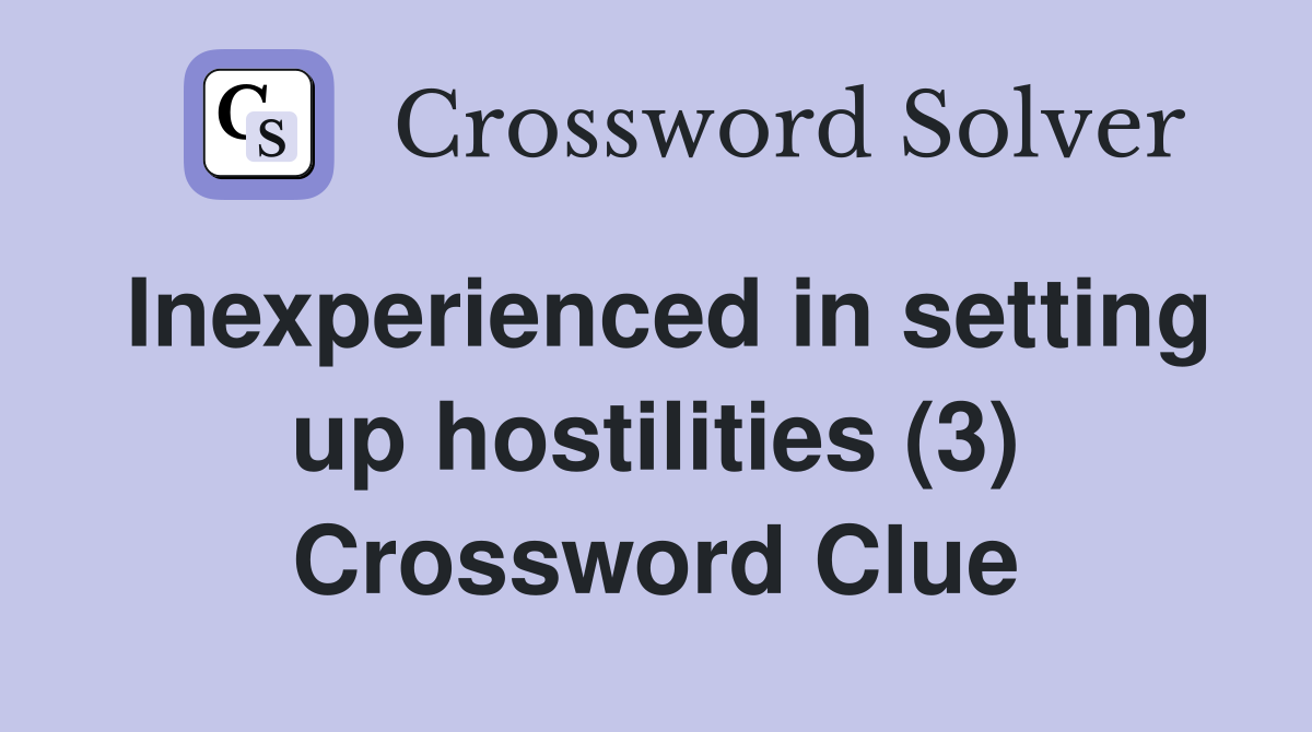 Inexperienced in setting up hostilities (3) Crossword Clue
