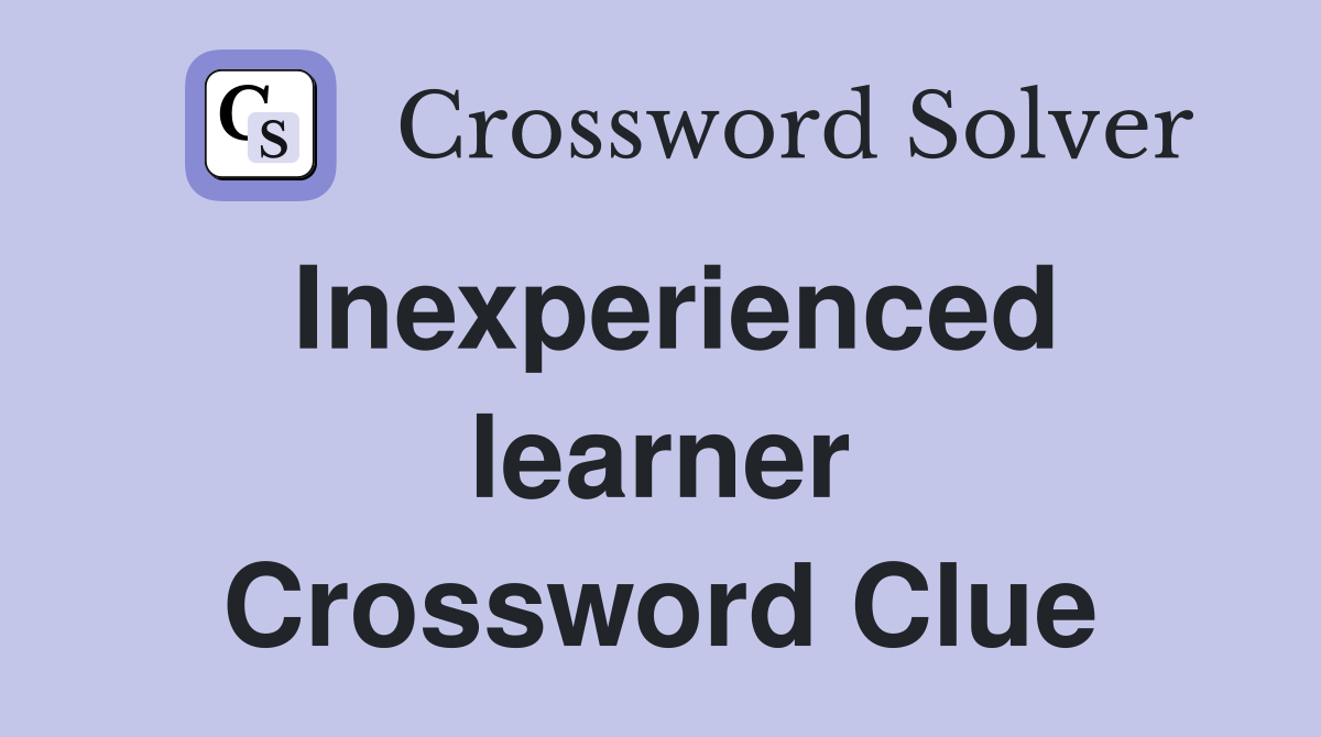 Inexperienced learner Crossword Clue