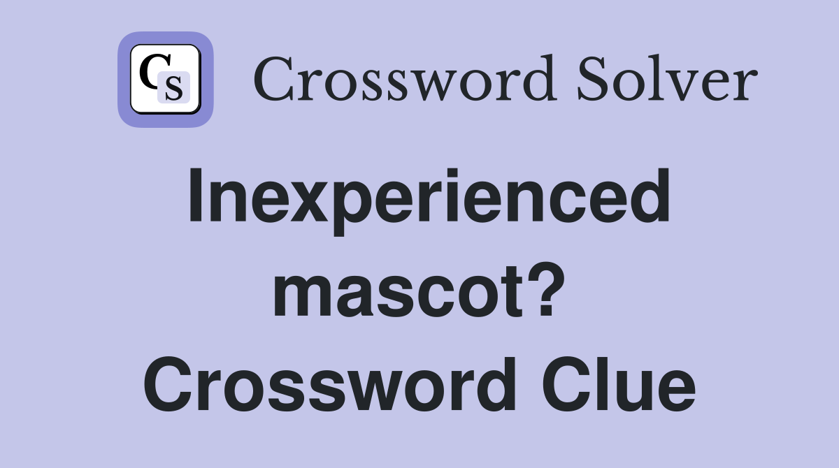 Inexperienced mascot? Crossword Clue