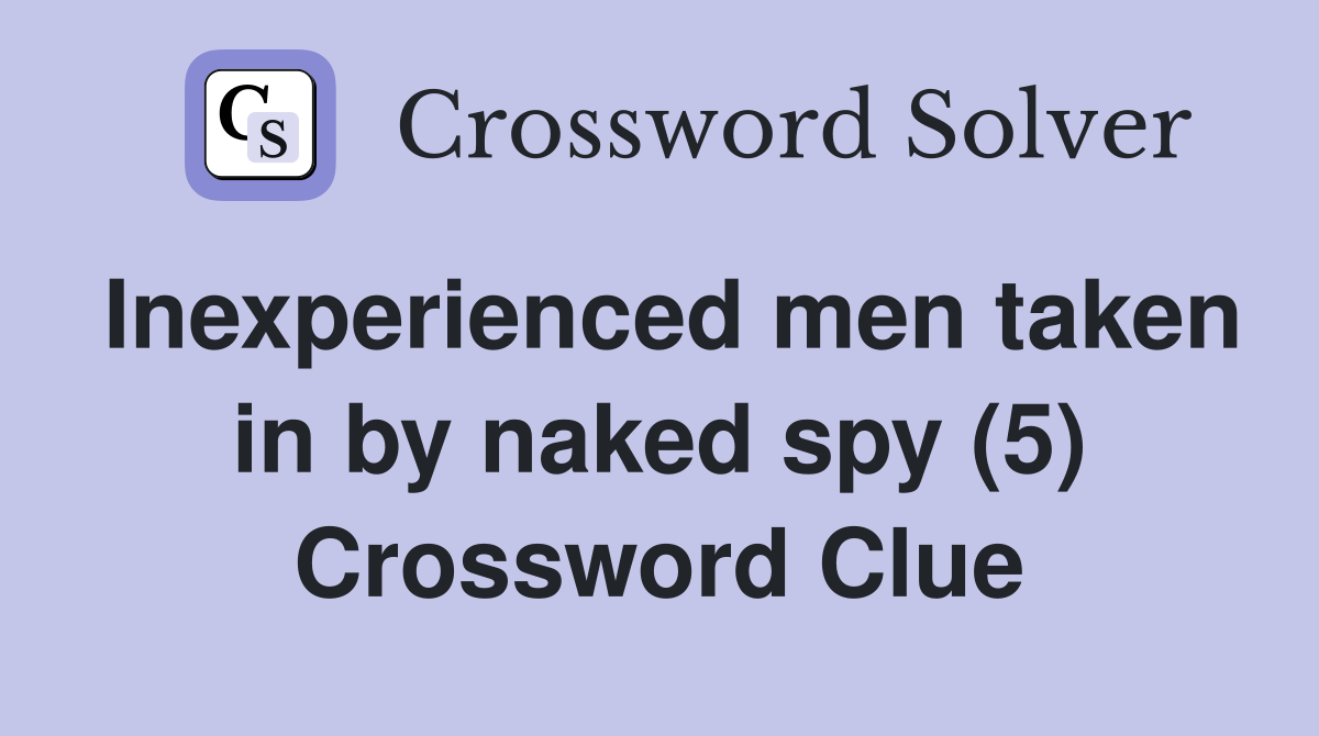 Inexperienced men taken in by naked spy (5) Crossword Clue