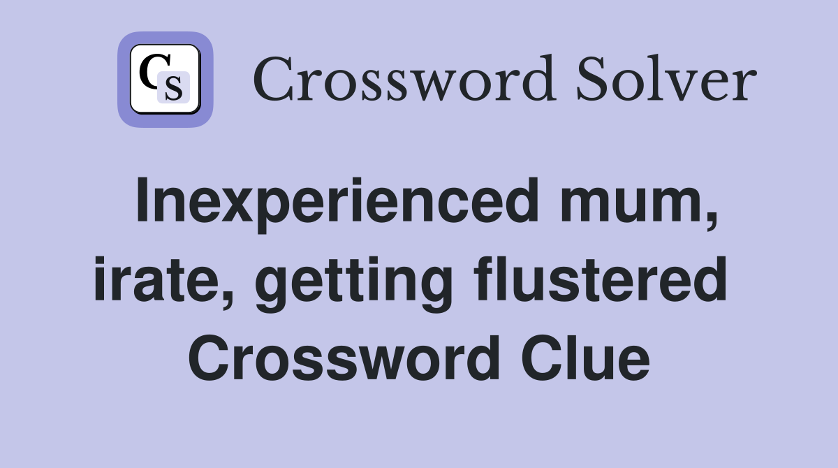 Inexperienced mum, irate, getting flustered  Crossword Clue