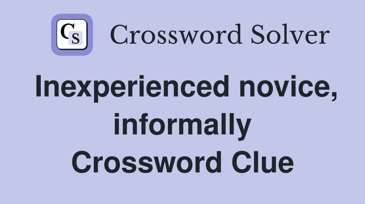 Inexperienced novice, informally Crossword Clue