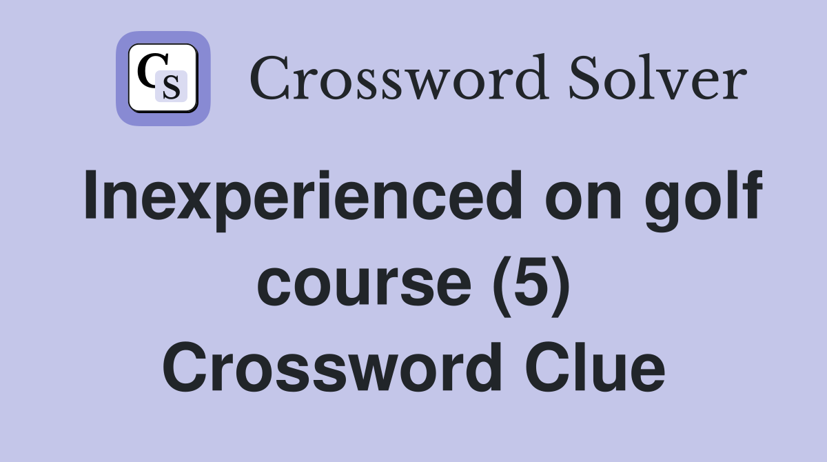Inexperienced on golf course (5) Crossword Clue