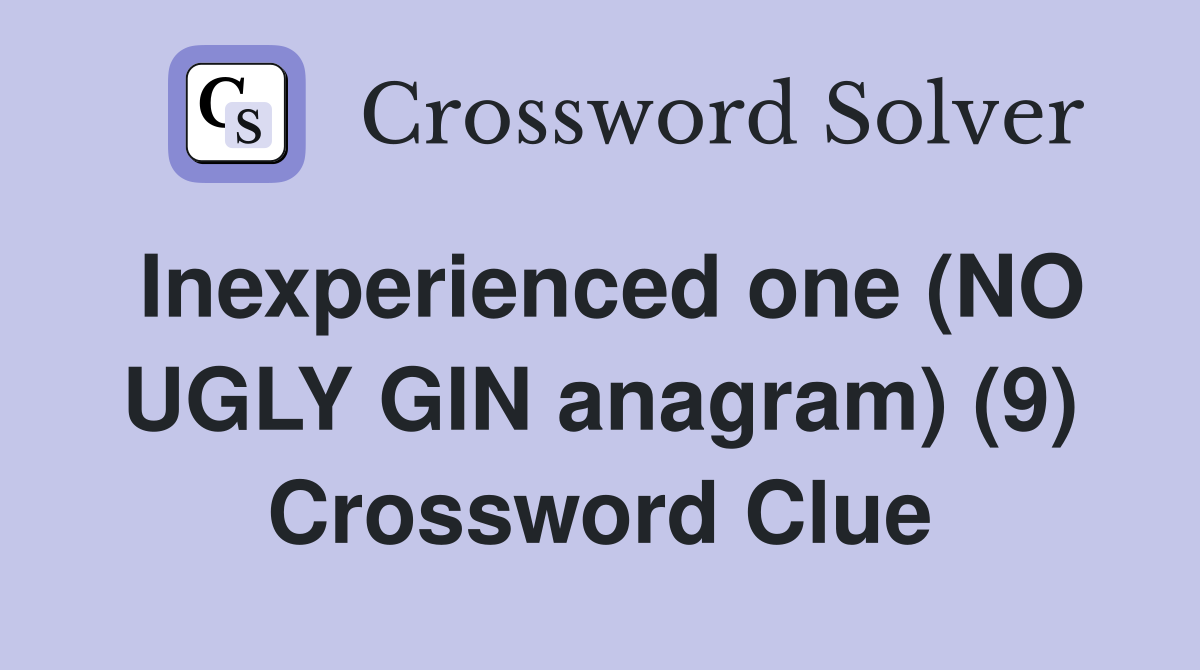 Inexperienced one (NO UGLY GIN anagram) (9) Crossword Clue