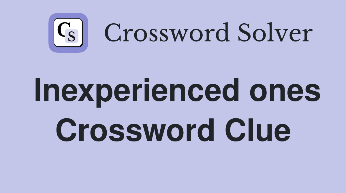 Inexperienced ones Crossword Clue