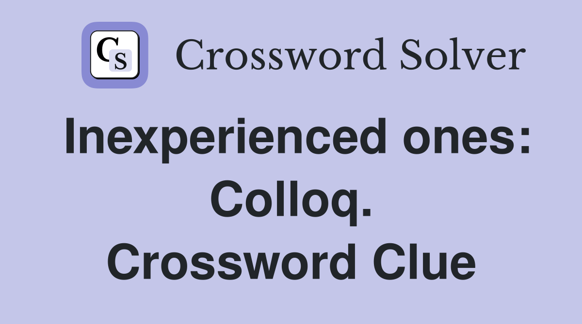 Inexperienced ones: Colloq. Crossword Clue
