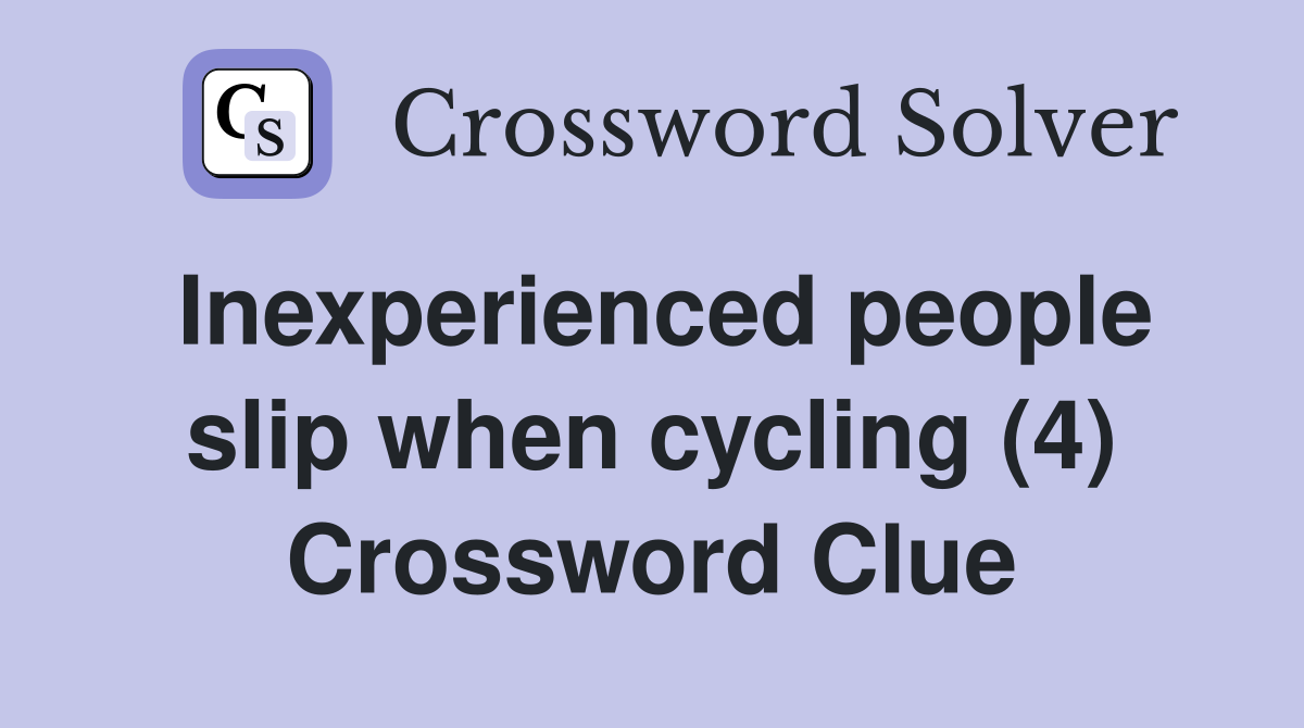 Inexperienced people slip when cycling (4) Crossword Clue