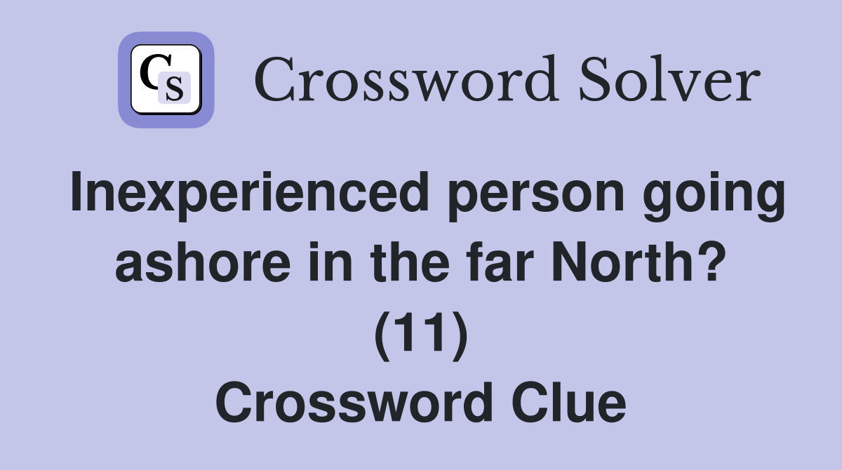 Inexperienced person going ashore in the far North? (11) Crossword Clue