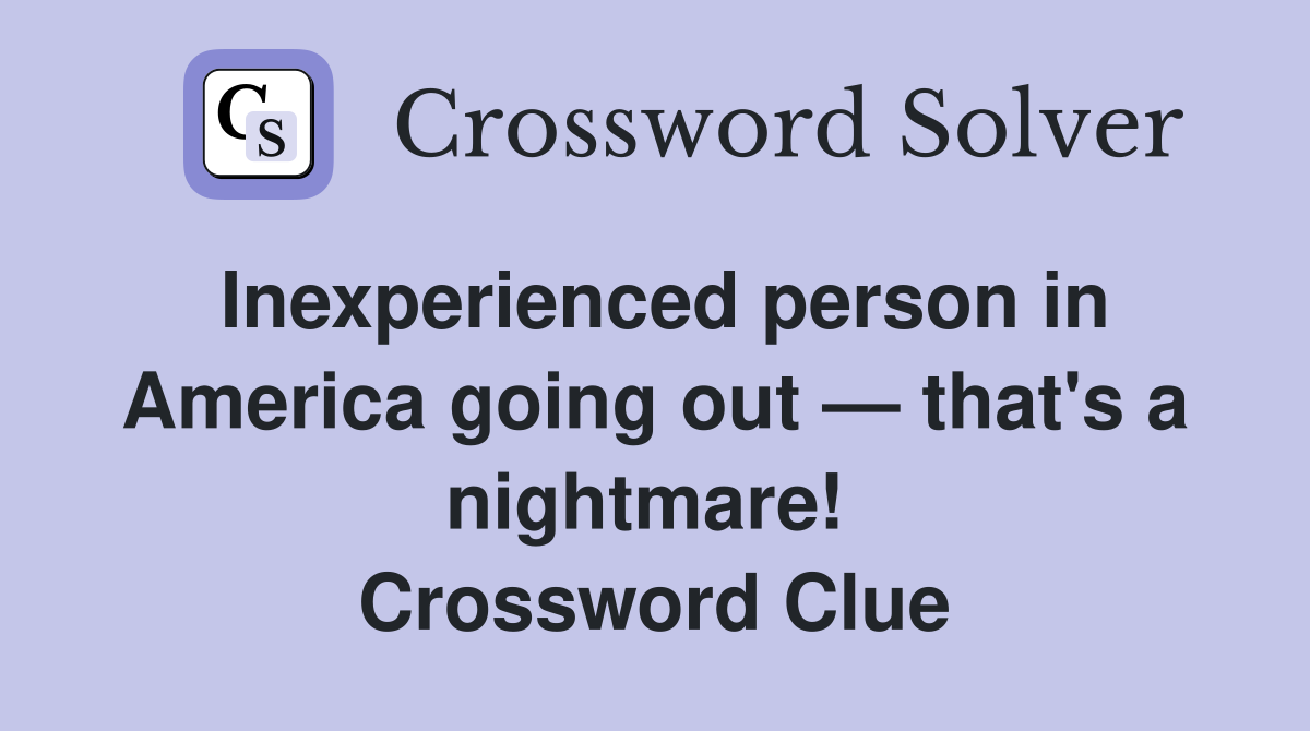 Inexperienced person in America going out — that's a nightmare!  Crossword Clue