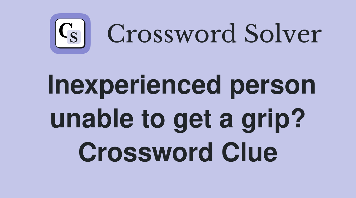 Inexperienced person unable to get a grip? Crossword Clue