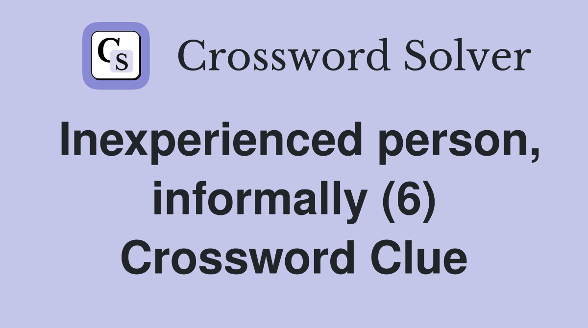 Inexperienced person, informally (6) Crossword Clue