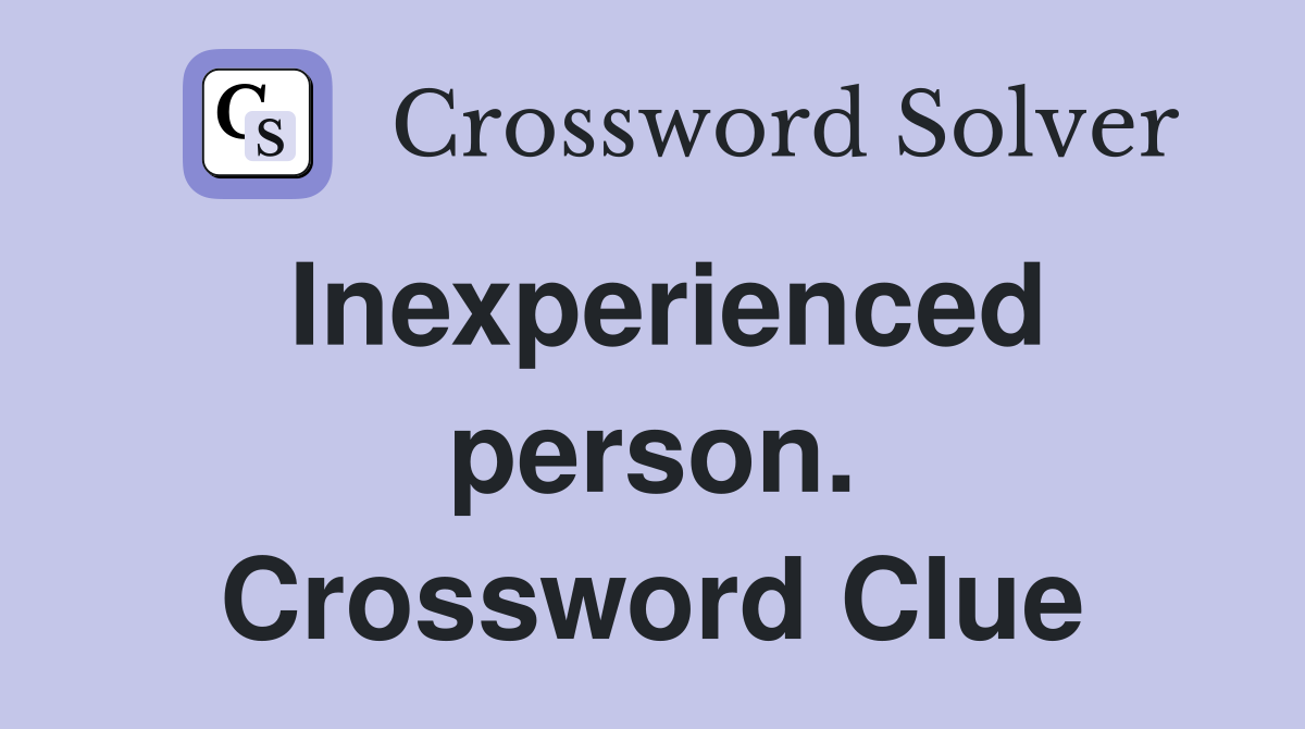 Inexperienced person. Crossword Clue