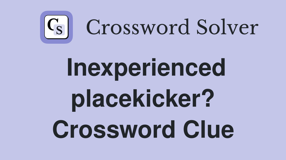 Inexperienced placekicker? Crossword Clue