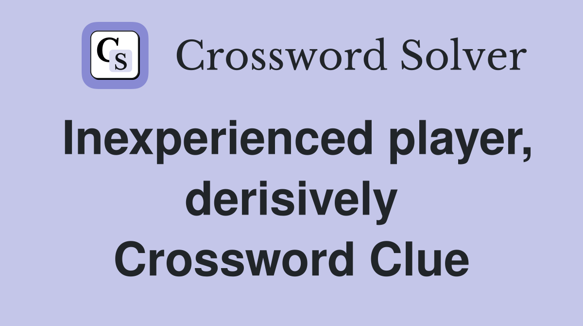 Inexperienced player, derisively Crossword Clue