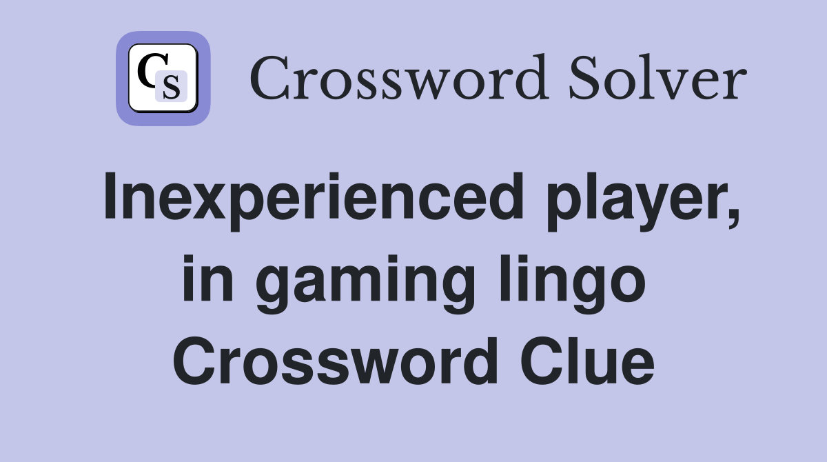 Inexperienced player, in gaming lingo Crossword Clue
